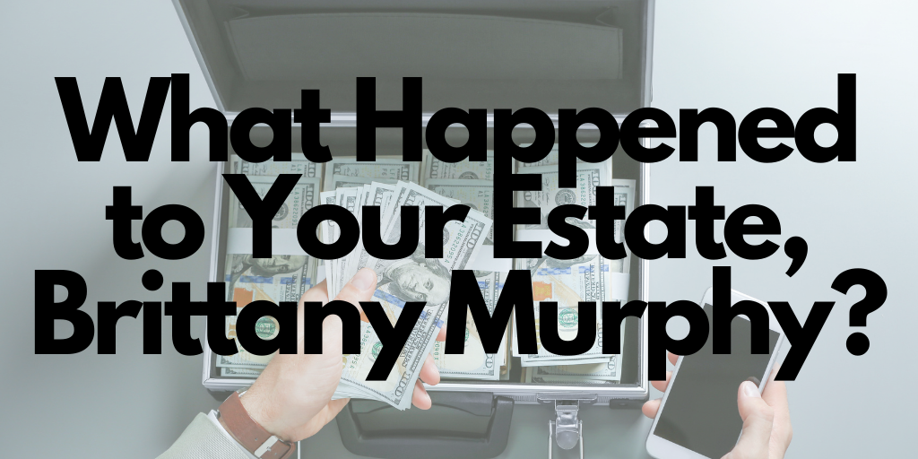 What happened to your estate Brittany Murphy?
