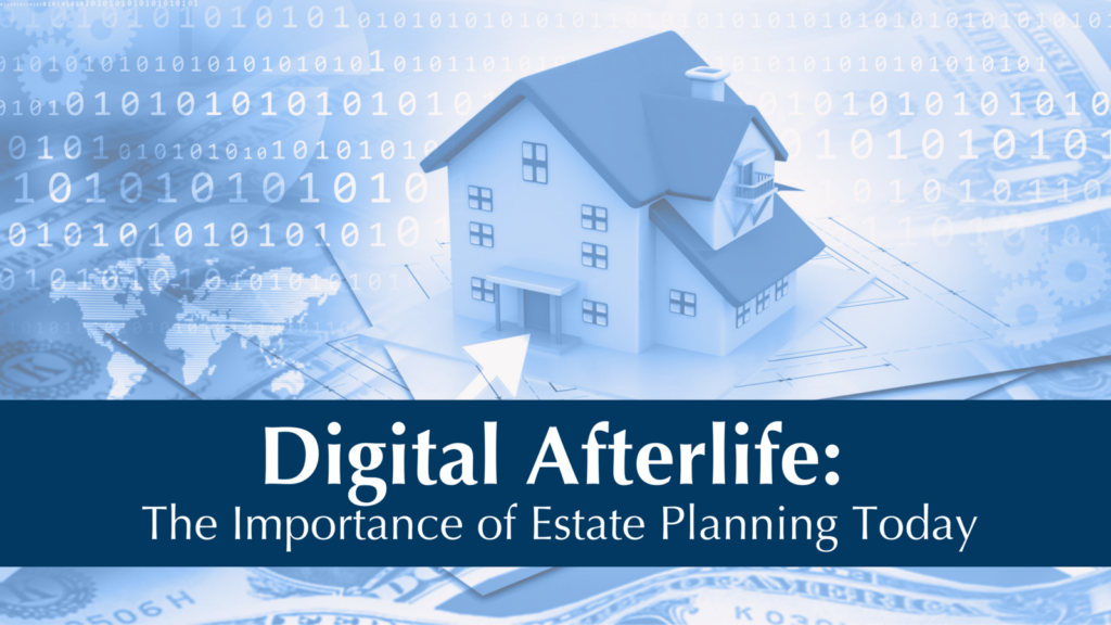 Digital Afterlife: The Importance of Estate Planning Today